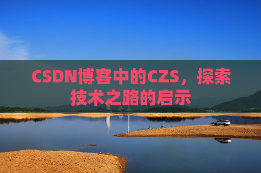 CSDN博客中的CZS，探索技术之路的启示